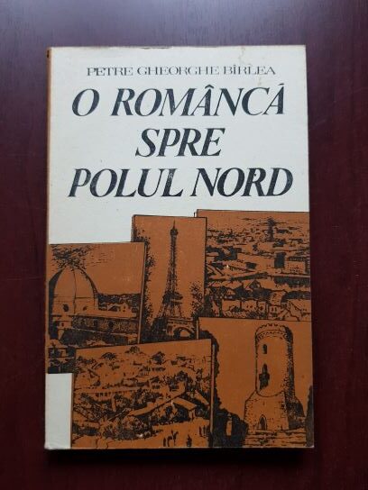 Petre Gheorghe Birlea - O romanca spre Polul Nord