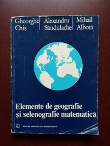 Gheorghe Chis, Alexandru Sandulache - Elemente de geografie si selenografie matematica