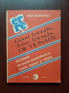 Popovici Dan - Good friends, false friends dictionary. Dicionar de cuvinte asemanatoare in limbile engleza si romana