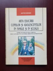 Anton Moisin - Arta educarii copiilor si adolescentilor in familie si in scoala