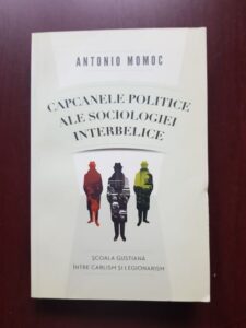 Antonio Momoc - Capcanele politice ale sociologiei interbelice. Scoala gustiana intre carlism si legionarism (2012, cu dedicatia si autograful autorului)