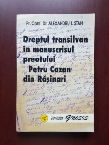 Alexandru I. Stan - Dreptul transilvan in manuscrisul preotului Petru Cazan din Rasinari (1997, cu autograful si dedicatia autorului)