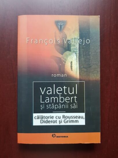 Francois Vallejo - Valetul Lambert si stapanii sai, calatorie cu Rousseau, Diderot si Grimm