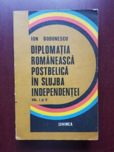 Ion Bodunescu - Diplomatia romaneasca postbelica in slujba independentei