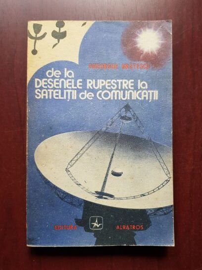 Gheorghe Bratescu - De la desenele rupestre la satelitii de comunicatii. Povestiri din lumea cartii