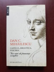 Dan C. Mihailescu - Castelul, biblioteca, puscaria. Trei vami ale feminitatii exemplare