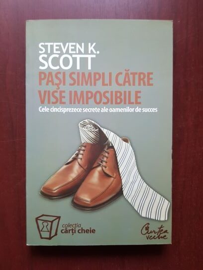 Steven K. Scott - Pasi simpli catre vise imposibile. Cele cincisprezece secrete ale oamenilor de succes