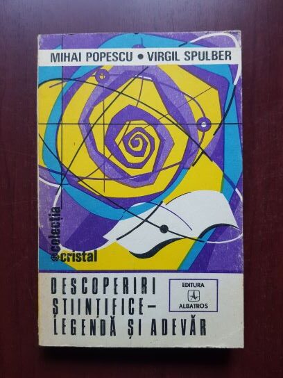 Mihai Popescu, Virgil Spulber - Descoperiri stiintifice - Legenda si adevar