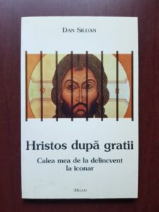 Dan Siluan - Hristos dupa gratii. Calea mea de la delincvent la iconar