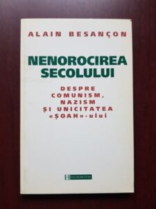 Alain Besancon - Nenorocirea secolului. Despre comunism, nazism si unicitatea Soah-ului