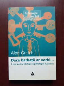 Alon Gratch - Daca barbatii ar vorbi. 7 chei pentru intelegerea psihologiei masculine