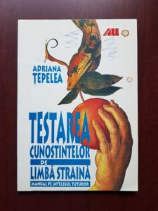 Adriana Tepelea - Testarea cunostintelor de limba straina. Manual pe intelesul tuturor