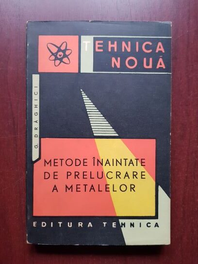 Gherman Draghici - Metode inaintate de prelucrare a metalelor