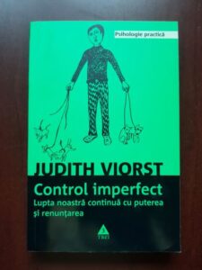 Judith Viorst - Control imperfect. Lupta noastra continua cu puterea si renuntarea