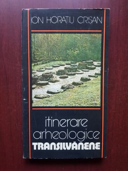 Ion Horatiu Crisan - Itinerare arheologice Transilvanene