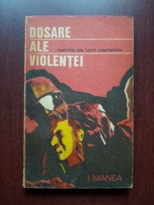 I. Manea - Dosare ale violentei. Realitati ale lumii capitaliste