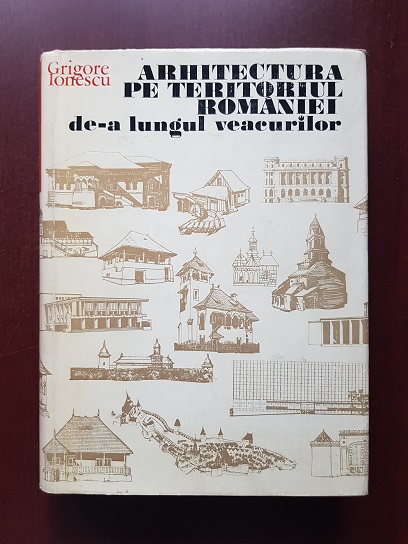 Grigore Ionescu - Arhitectura pe teritoriul Romaniei de-a lungul veacurilor