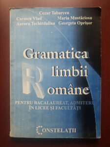 Cezar Tabarcea, Carmen Vlad - Gramatica limbii romane pentru bacalaureat, admitere in licee si facultati
