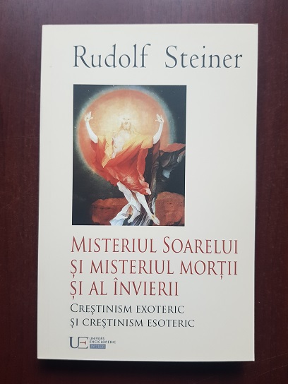 Rudolf Steiner - Misteriul soarelui si misteriul mortii si al invierii. Crestinism exoteric si crestinism esoteric