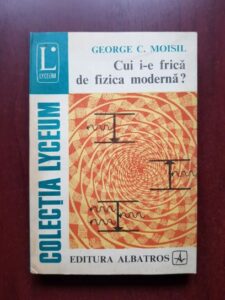 Grigore C. Moisil - Cui i-e frica de fizica moderna?