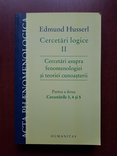 Edmund Husserl – Cercetari logice. Cercetari asupra fenomenologiei si teoriei cunoasterii. Partea 2. Cercetarile 3, 4 si 5