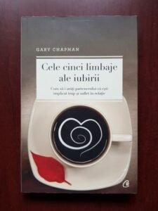Gary Chapman - Cele cinci limbaje ale iubirii. Cum sa-i arati partenerului ca esti implicat trup si suflet in relatie