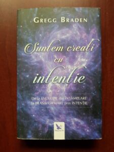 Gregg Braden - Suntem creati cu intentie. De la evolutie din intamplare la transformare prin intentie