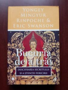 Yongey Mingyur Rinpoche, Eric Swanson - Bucuria de a trai. Descifrarea secretului si a stiintei fericirii