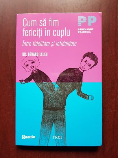 Gerard Leleu - Cum sa fim fericiti in cuplu. Intre fidelitate si infidelitate