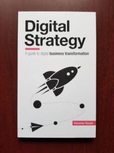 Alexander Rauser - Digital Strategy. A guide to digital business transformation