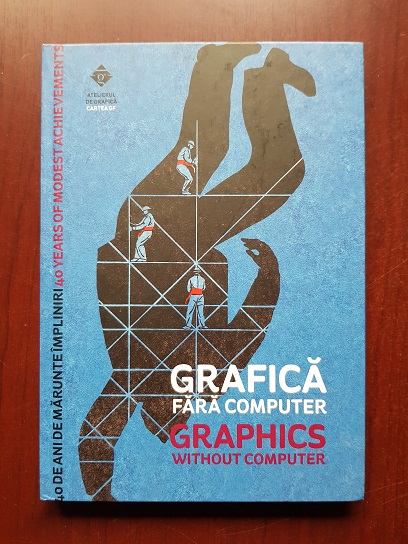 Grafica fara computer. Graphics without computers. 40 de ani de marunte impliniri. 40 years of modest achievements (2010)