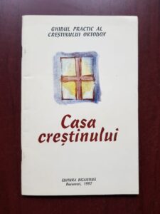 Ghidul practic al crestinului ortodox. Ce trebuie sa stim despre: Casa crestinului