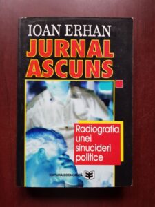 Ioan Erhan - Jurnal ascuns. Radiografia unei sinucideri politice (1996 - cu autograful si dedicatia autorului)