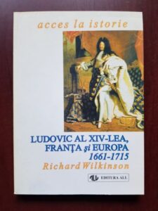 Richard Wilkinson - Ludovic al XIV-lea, Franta si Europa 1661-1715
