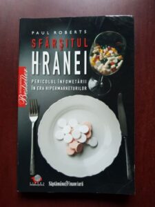 Paul Roberts - Sfarsitul hranei. Pericolul infometarii in era hipermarketurilor