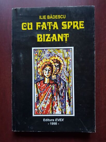 Ilie Badescu - Cu fata spre Bizant