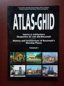 Lucia Stoica, Dan D. Ionescu - Atlas-ghid. Istoria si arhitectura lacasurilor de cult din Bucuresti volumul 1