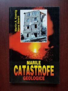 Martin A. Koenig, Hans Heieril - Marile catastrofe geologice. Repercusiunile lor asupra mediului inconjurator