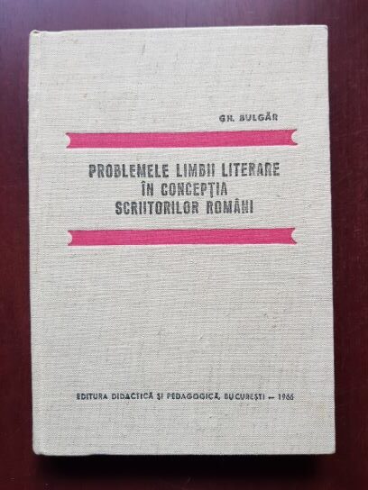 Gh. Bulgar - Problemele limbii literare in conceptia scriitorilor romani