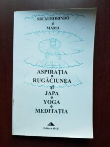 Sri Aurobindo, Mama - Aspiratia. Rugaciunea si Japa. Yoga. Meditatia