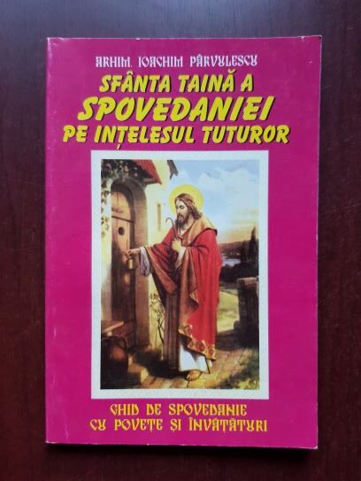 Ioachim Parvulescu - Sfanta taina a spovedaniei pe intelesul tuturor