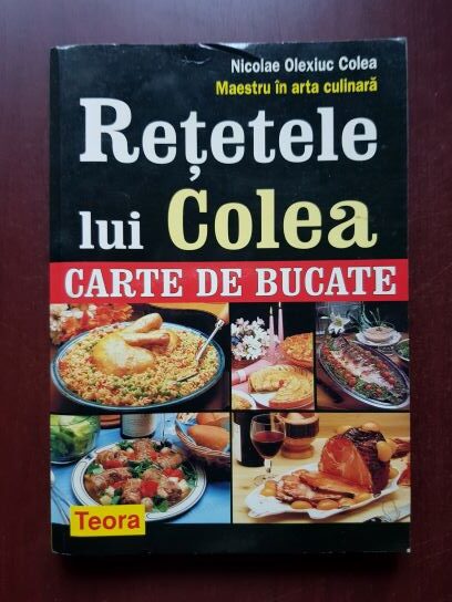 Nicolae Olexiuc - Retetele lui Colea. Carte de bucate