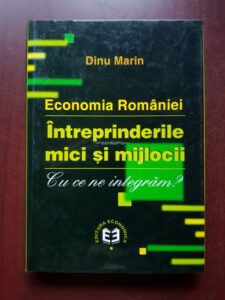 Dinu Marin - Economia Romaniei. Intreprinderile mici si mijlocii. Cu ce ne integram?