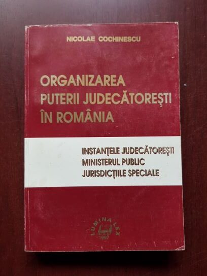 Nicolae Cochinescu - Organizarea puterii judecatoresti in Romania