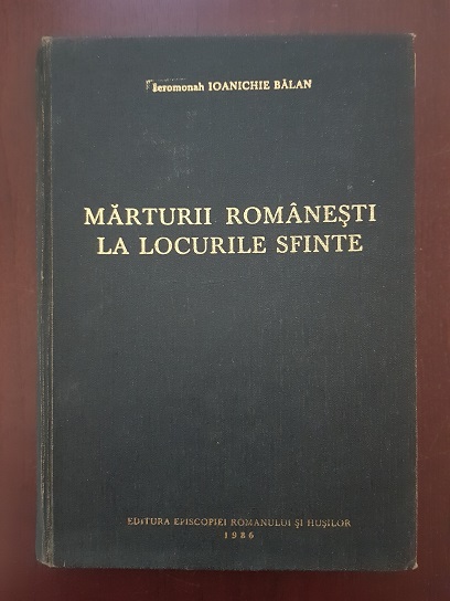Ioanichie Balan - Marturii romanesti la locurile sfinte (1986)