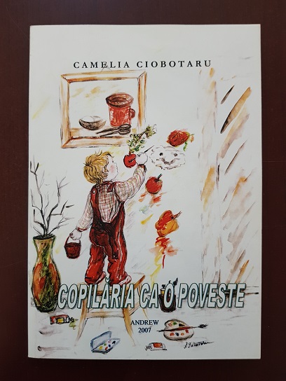 Camelia Ciobotaru - Copilaria ca o poveste (2007, ilustratii de Ada Roxana Facaoaru, cu autograful si dedicatia autoarei)
