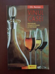 Gheorghe Bernaz - Vinul casei. Preparare, conditionare si pastrare