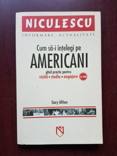 Gary Althen - Cum sa-i intelegi pe americani. Ghid practic pentru vizita, studiu, angajare