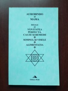 Aurobindo si Mama - Bolile si sanatatea perfecta. Cauze si remedii. Somnul si visele. Alimentatia