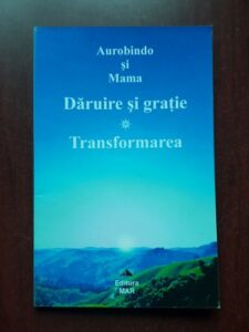 Aurobindo si Mama - Daruire si gratie. Transformarea